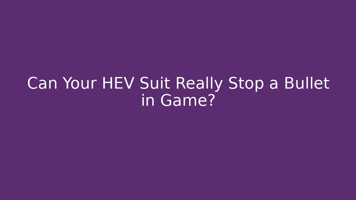 Can Your HEV Suit Really Stop a Bullet in Game? - The Family Holidays
