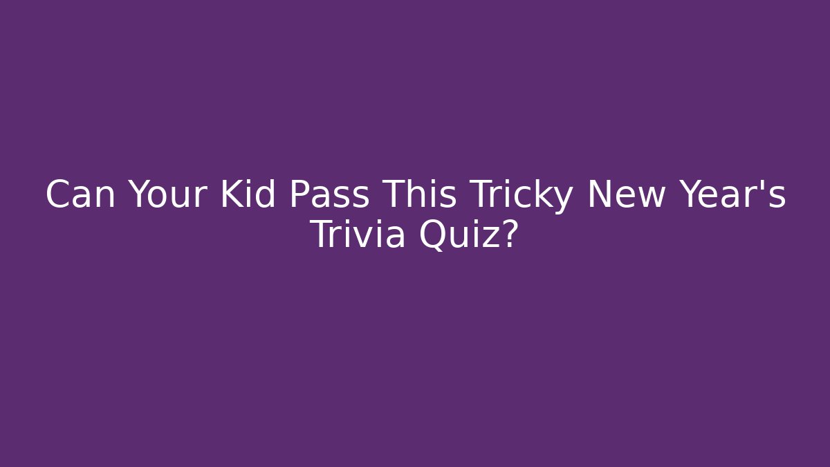 Can Your Kid Pass This Tricky New Year's Trivia Quiz?