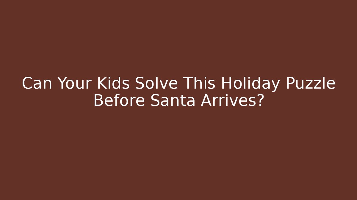 Can Your Kids Solve This Holiday Puzzle Before Santa Arrives?