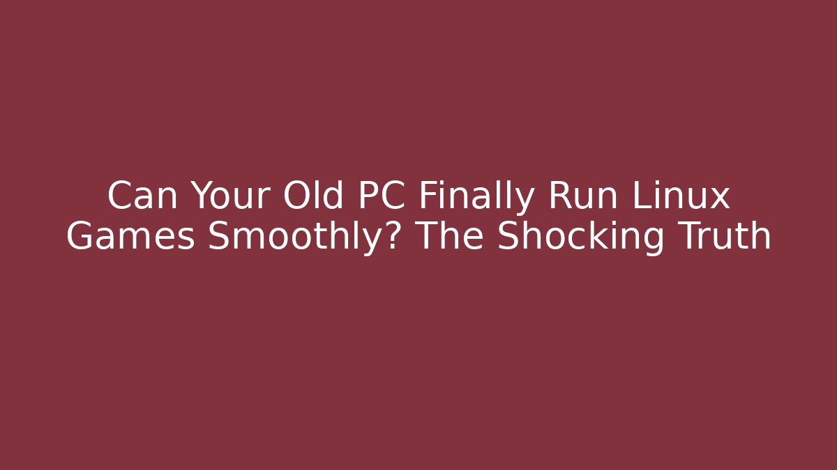 Can Your Old PC Finally Run Linux Games Smoothly? The Shocking Truth - The Family Holidays