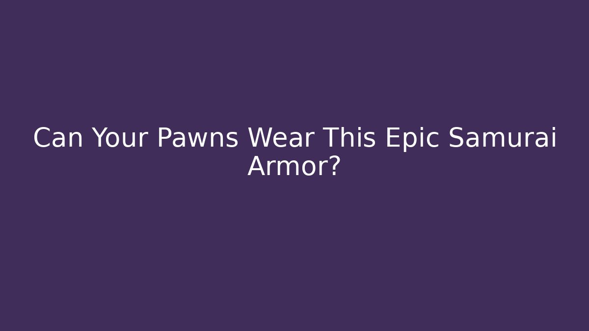Can Your Pawns Wear This Epic Samurai Armor?