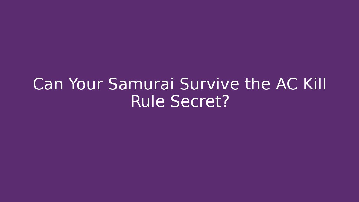 Can Your Samurai Survive the AC Kill Rule Secret?