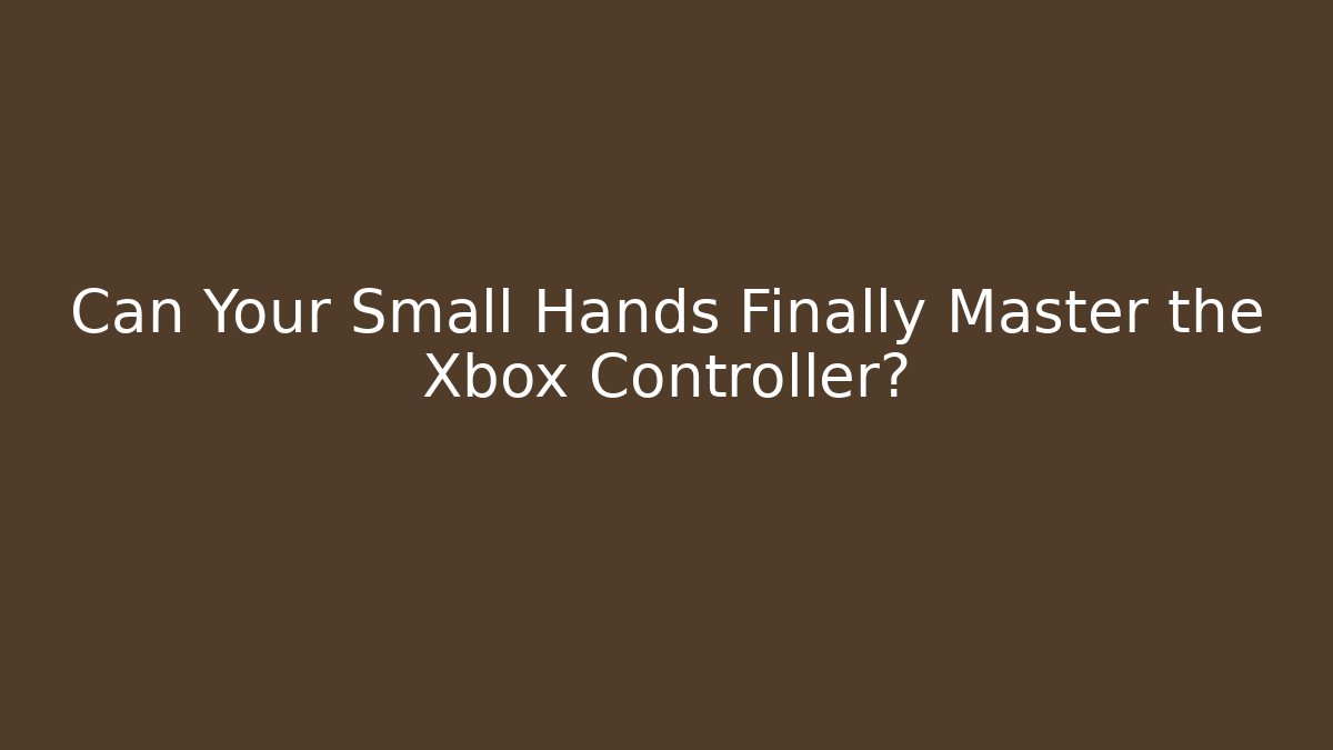 Can Your Small Hands Finally Master the Xbox Controller?