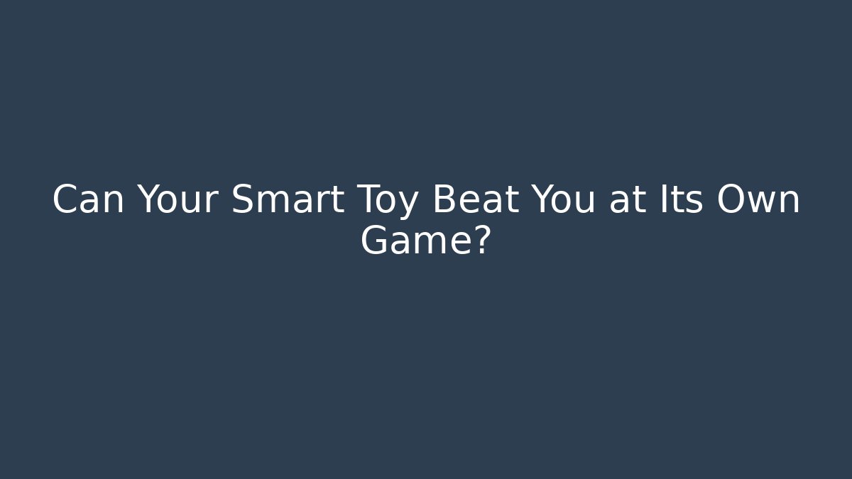 Can Your Smart Toy Beat You at Its Own Game?