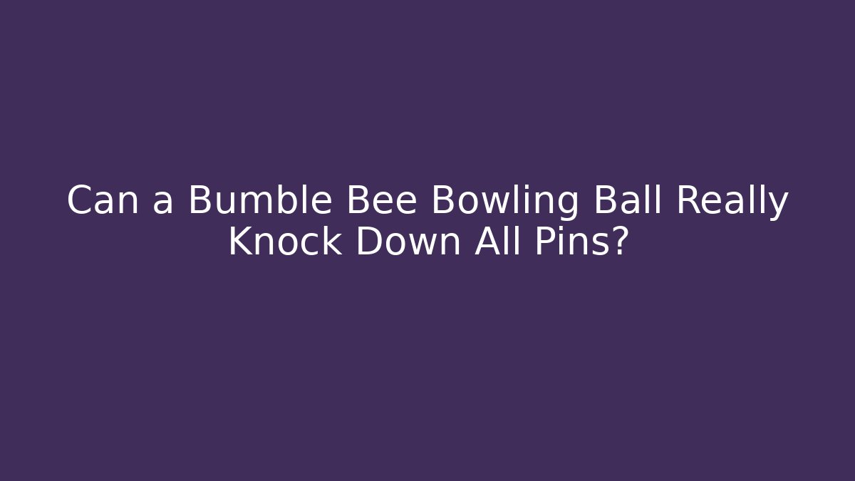 Can a Bumble Bee Bowling Ball Really Knock Down All Pins?