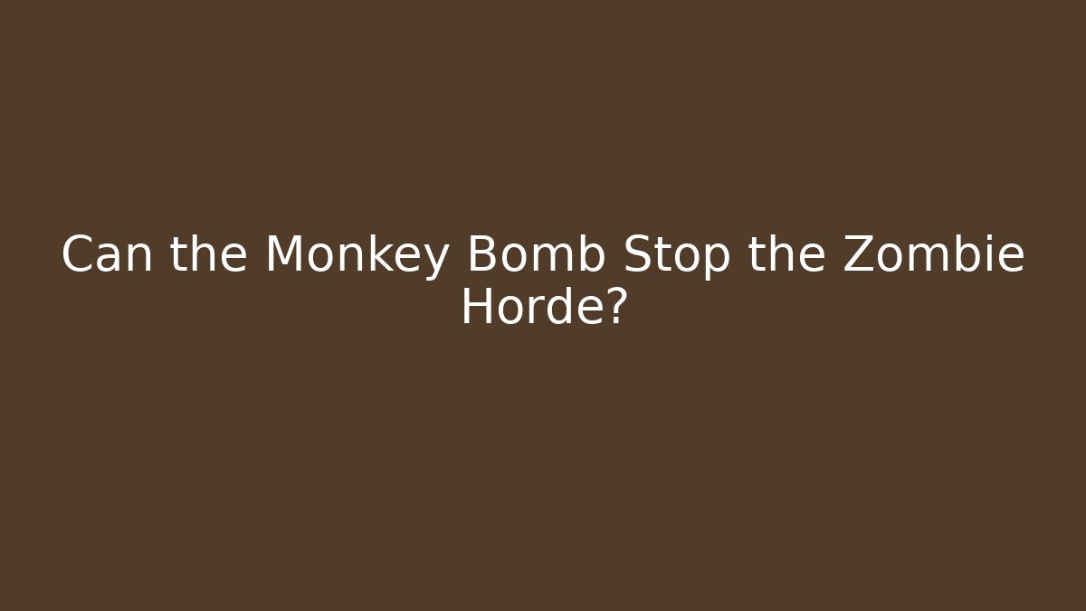 Can the Monkey Bomb Stop the Zombie Horde? - The Family Holidays