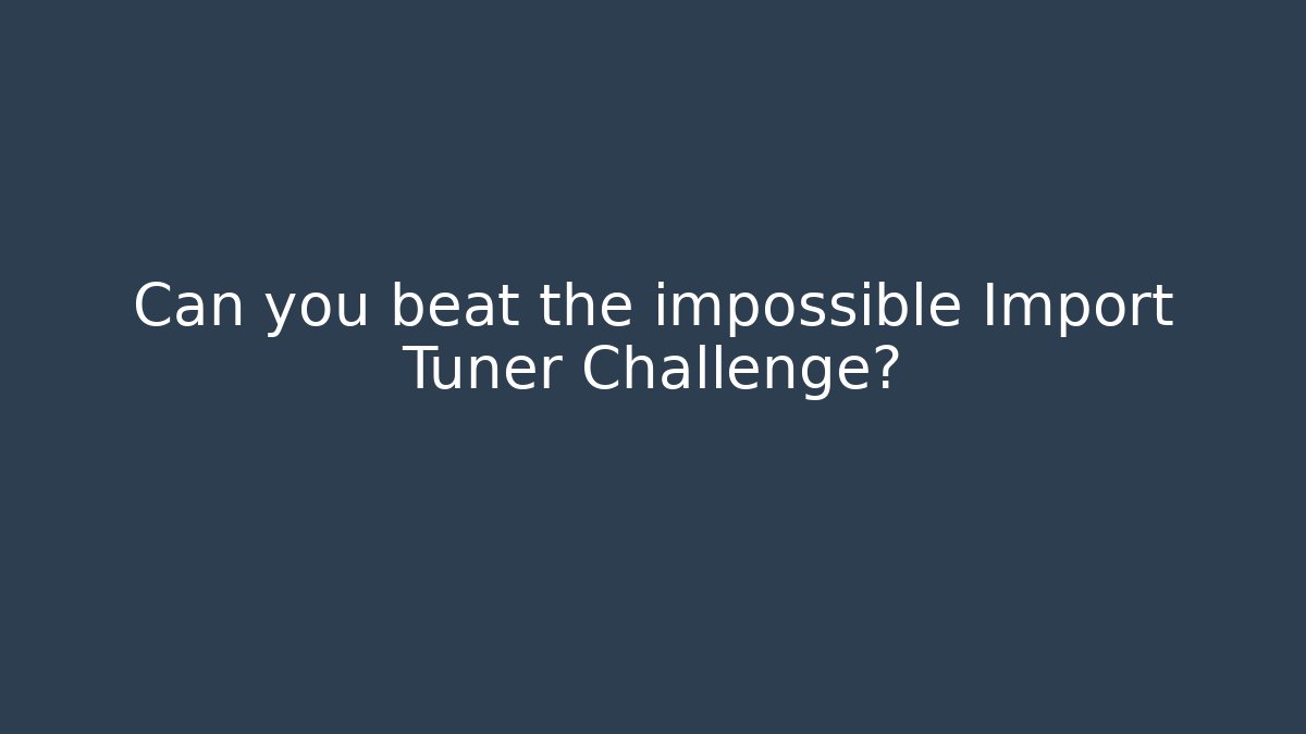 Can you beat the impossible Import Tuner Challenge? - The Family Holidays