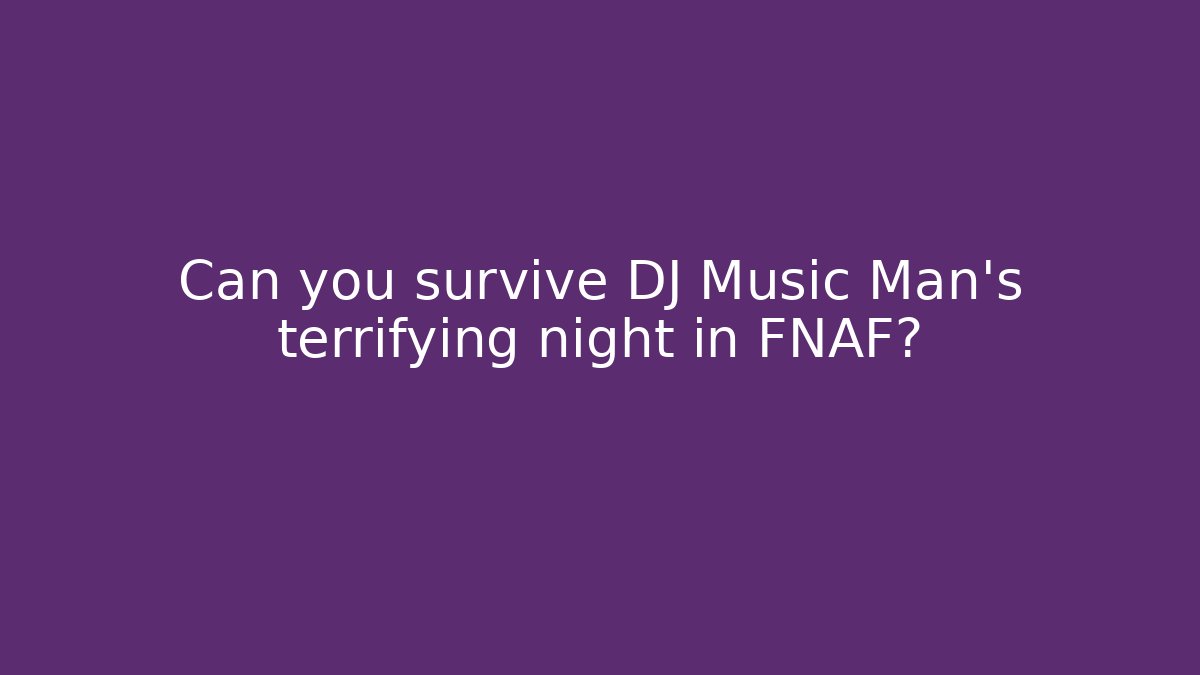 Can you survive DJ Music Man's terrifying night in FNAF?