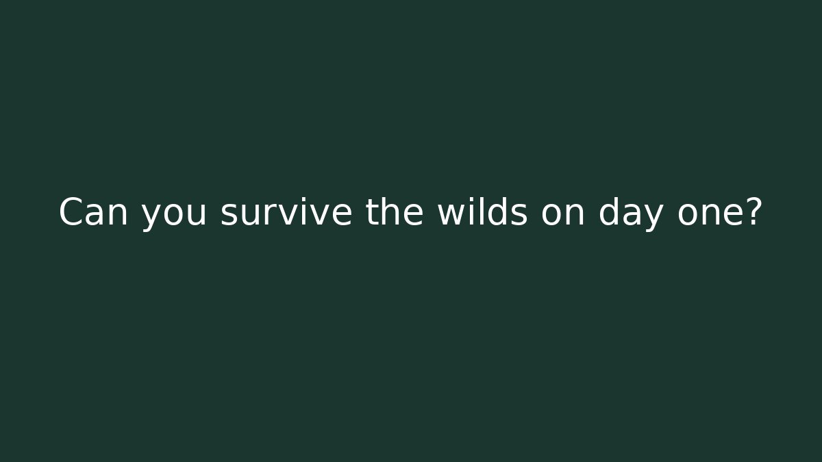 Can you survive the wilds on day one?
