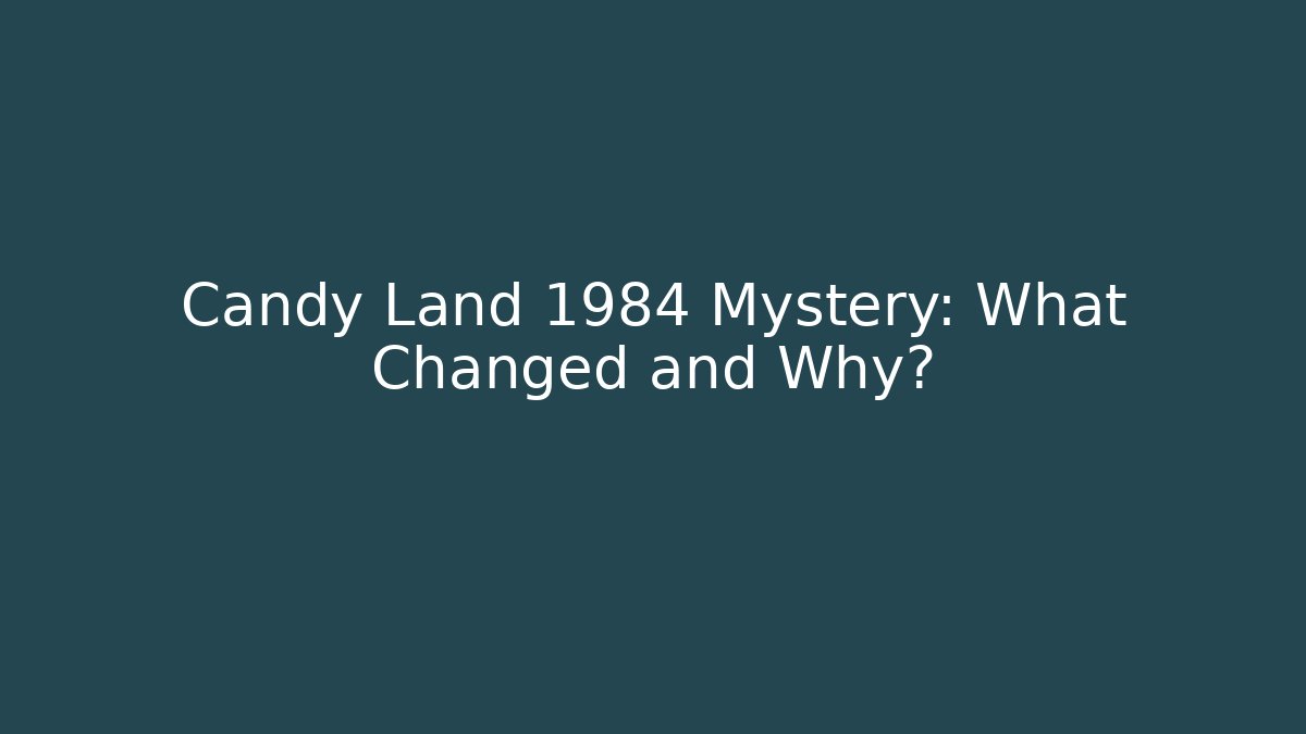 Candy Land 1984 Mystery: What Changed and Why?