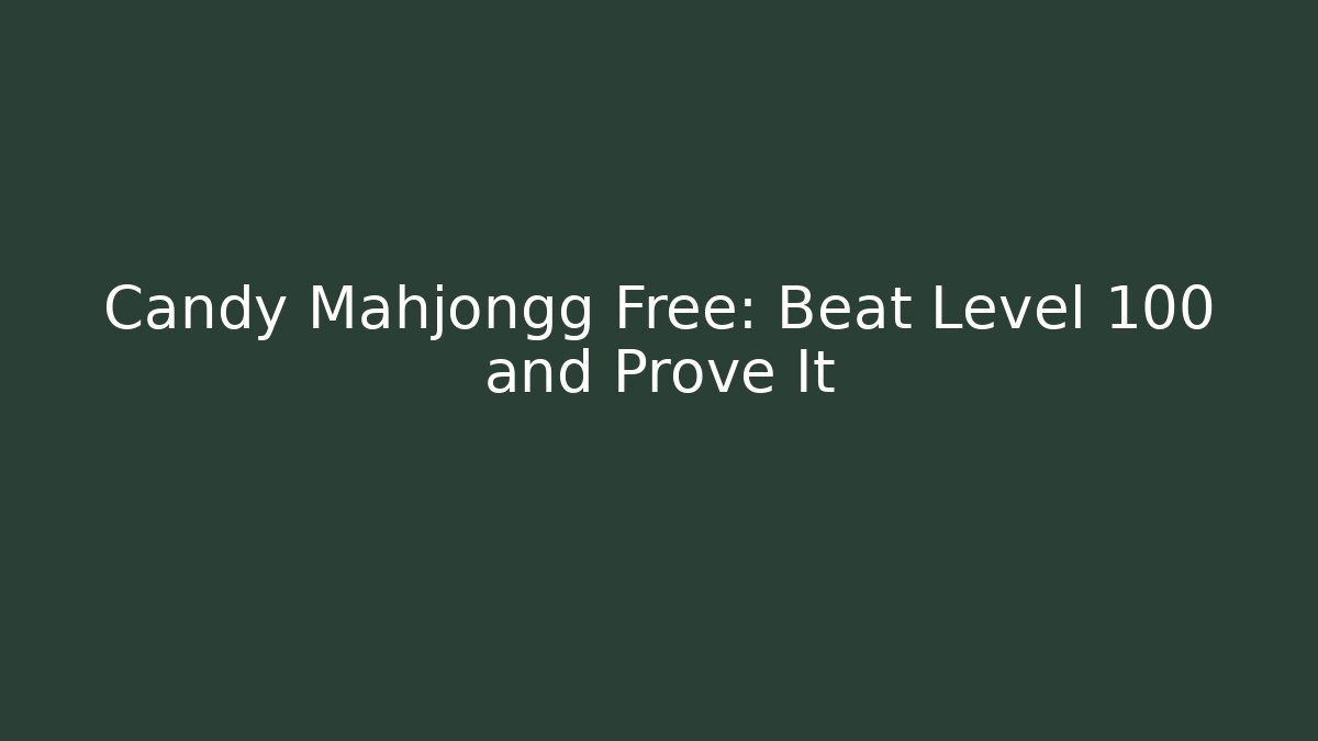 Candy Mahjongg Free: Beat Level 100 and Prove It