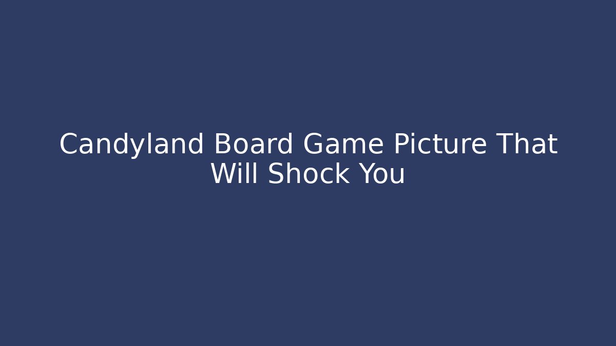 Candyland Board Game Picture That Will Shock You