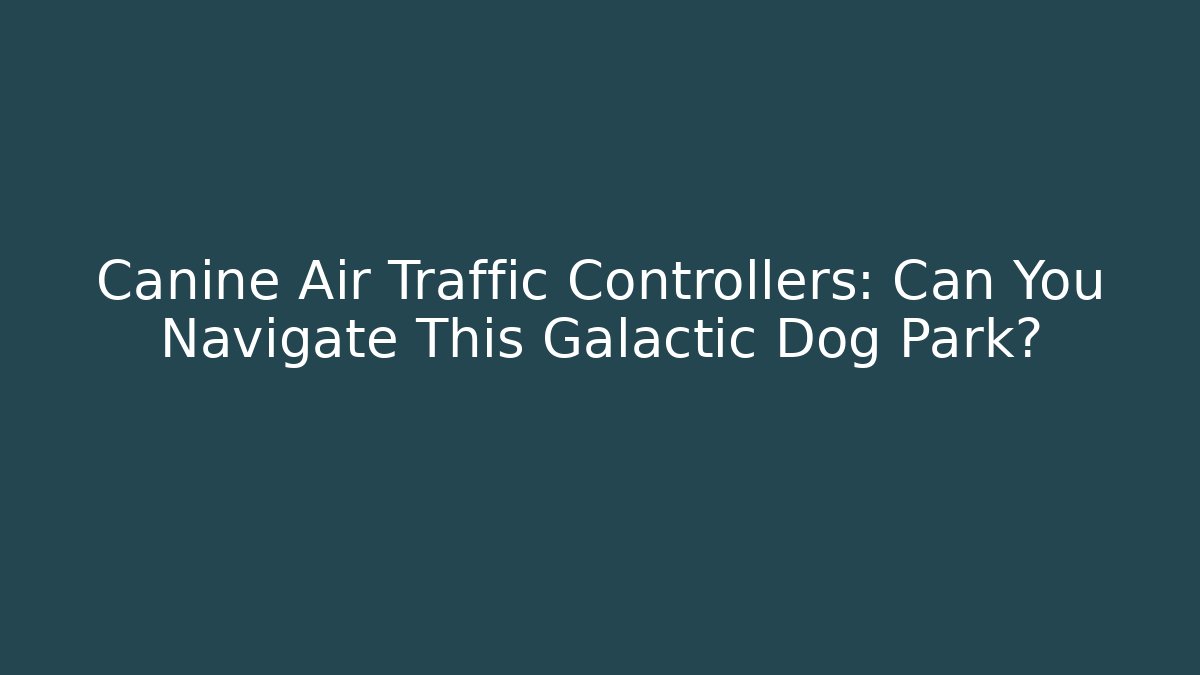 Canine Air Traffic Controllers: Can You Navigate This Galactic Dog Park?