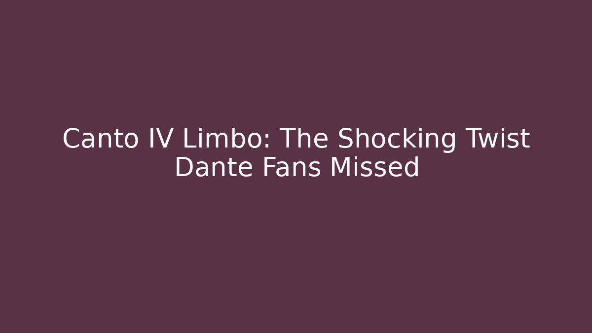 Canto IV Limbo: The Shocking Twist Dante Fans Missed