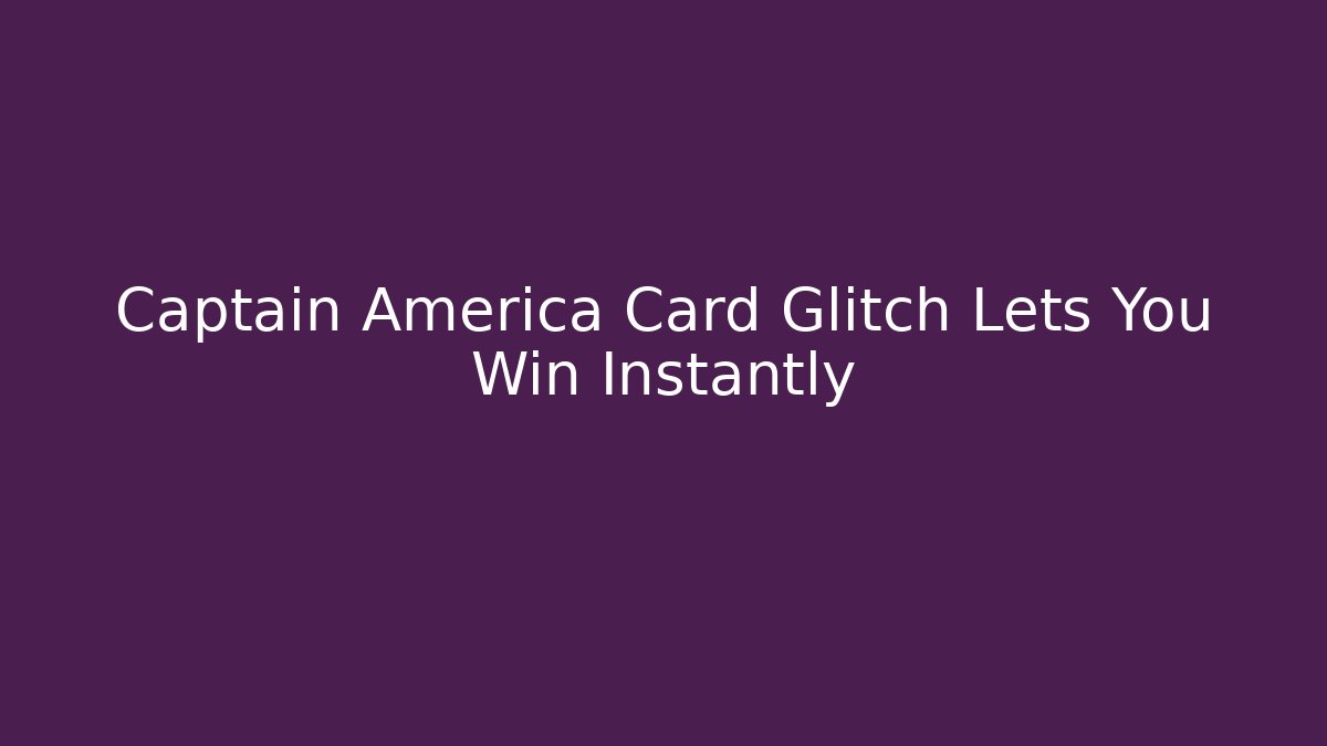 Captain America Card Glitch Lets You Win Instantly