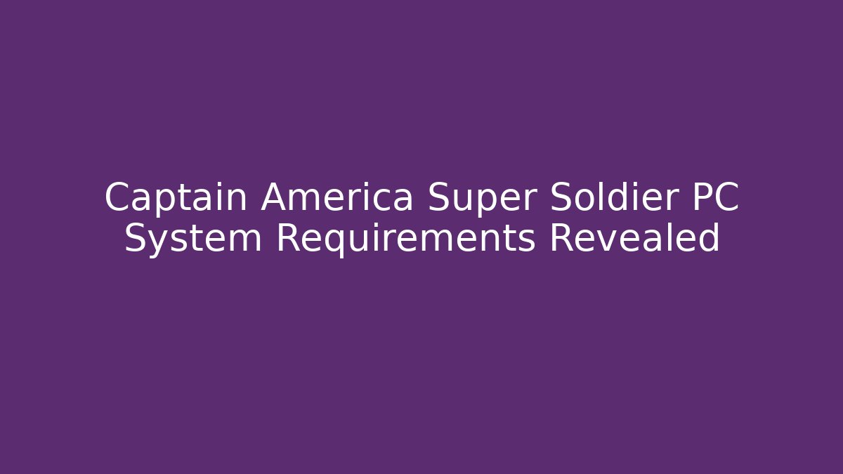 Captain America Super Soldier PC System Requirements Revealed