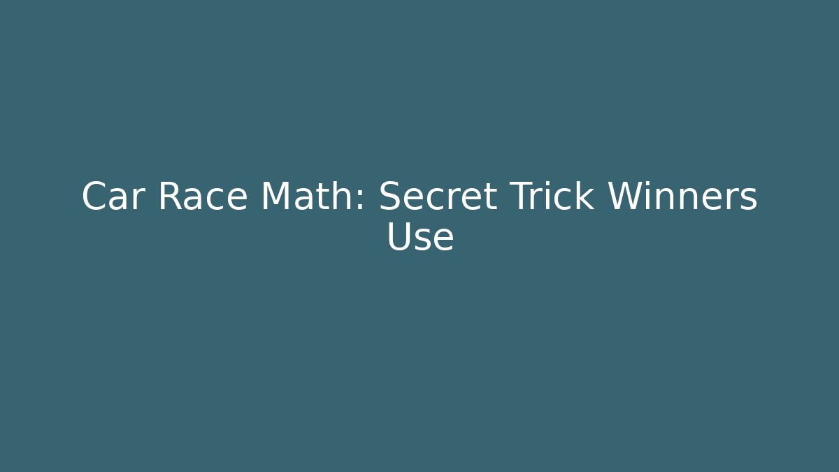 Car Race Math: Secret Trick Winners Use - The Family Holidays
