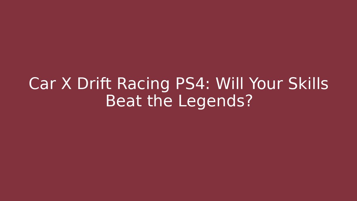 Car X Drift Racing PS4: Will Your Skills Beat the Legends?