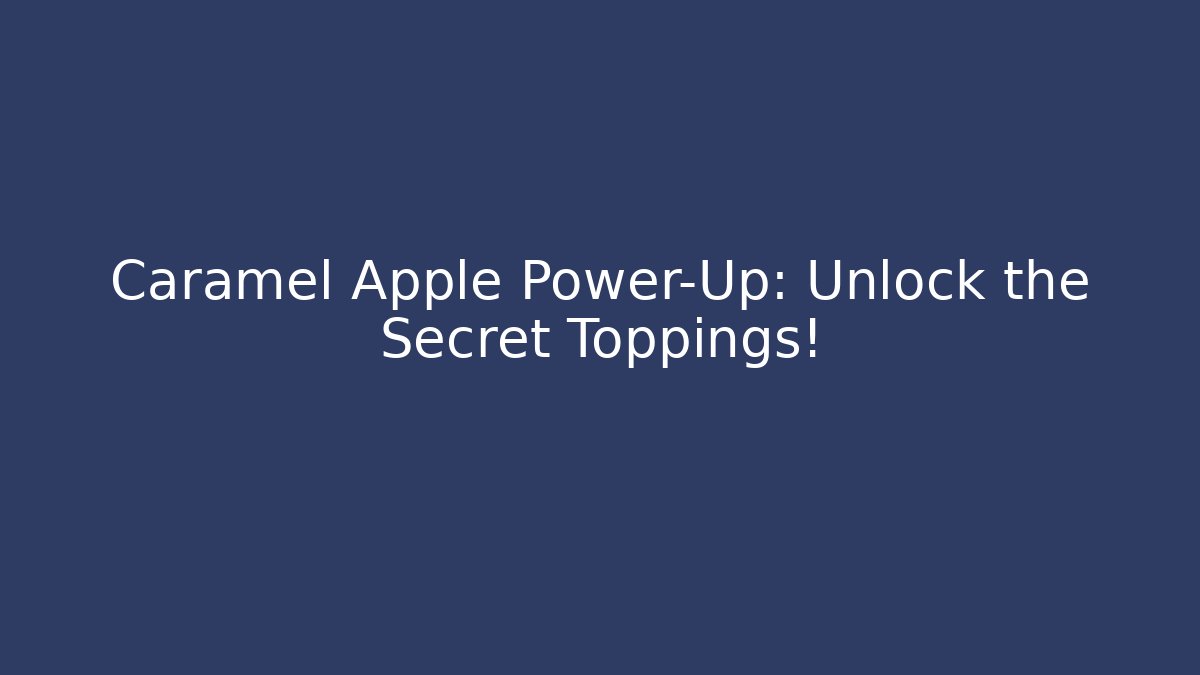 Caramel Apple Power-Up: Unlock the Secret Toppings!