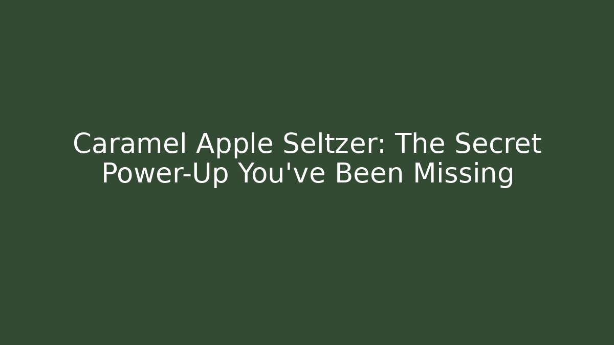 Caramel Apple Seltzer: The Secret Power-Up You've Been Missing