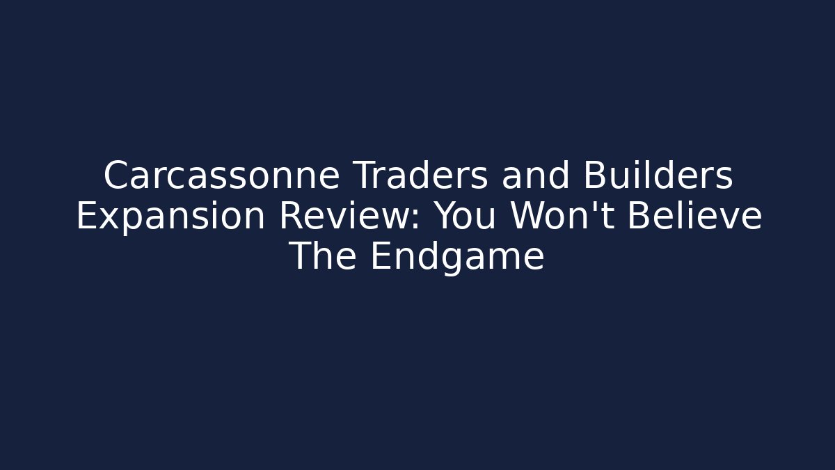 Carcassonne Traders and Builders Expansion Review: You Won't Believe The Endgame