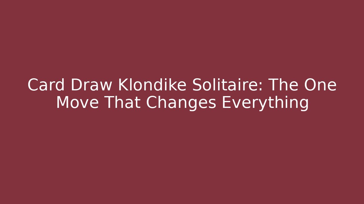 Card Draw Klondike Solitaire: The One Move That Changes Everything - The Family Holidays