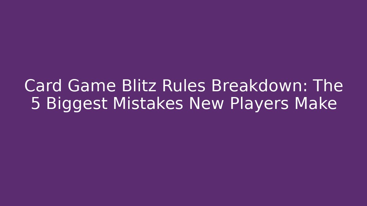 Card Game Blitz Rules Breakdown: The 5 Biggest Mistakes New Players Make - The Family Holidays