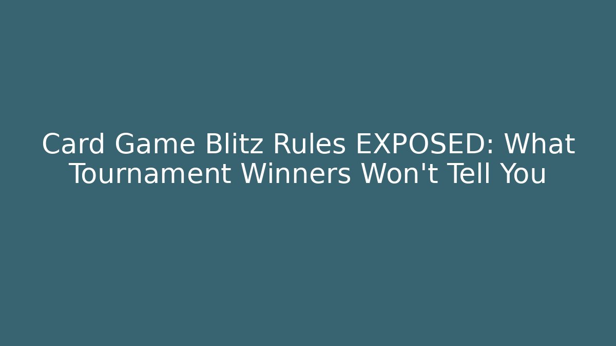 Card Game Blitz Rules EXPOSED: What Tournament Winners Won't Tell You