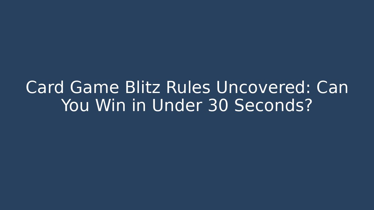Card Game Blitz Rules Uncovered: Can You Win in Under 30 Seconds? - The Family Holidays