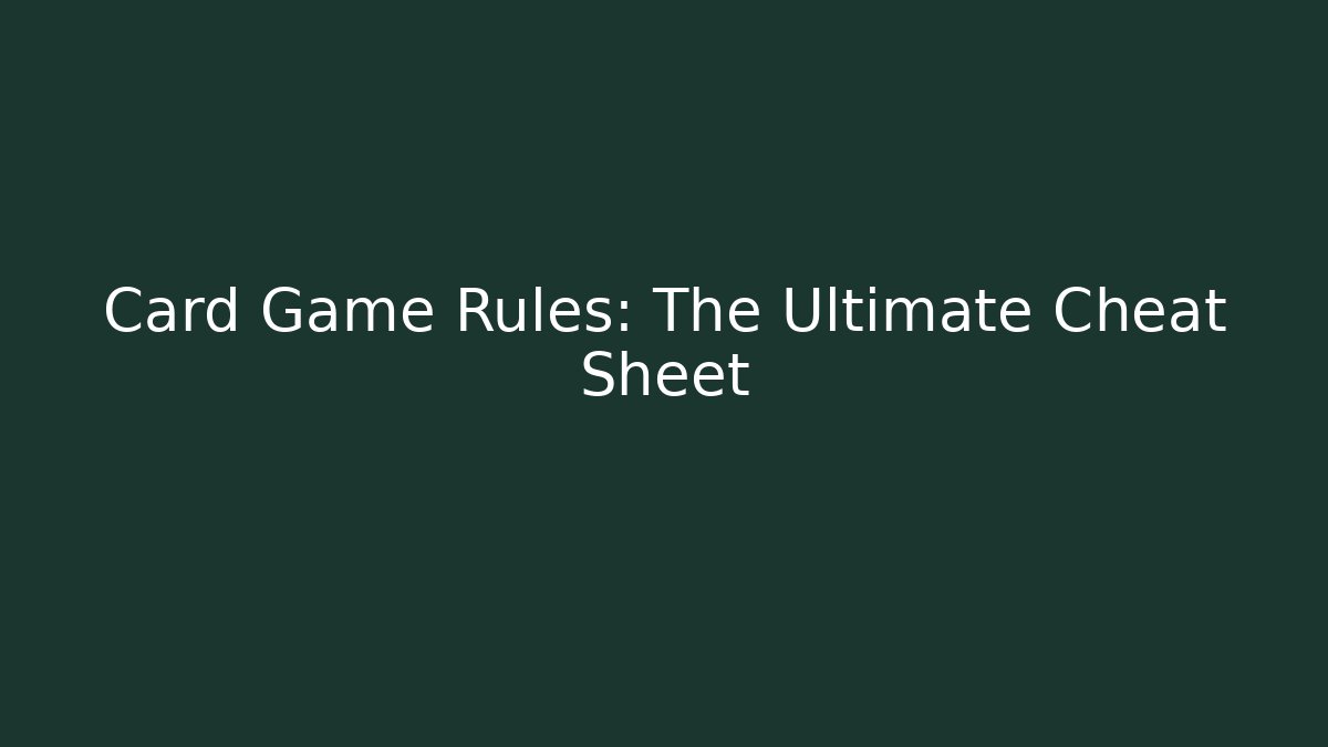 Card Game Rules: The Ultimate Cheat Sheet