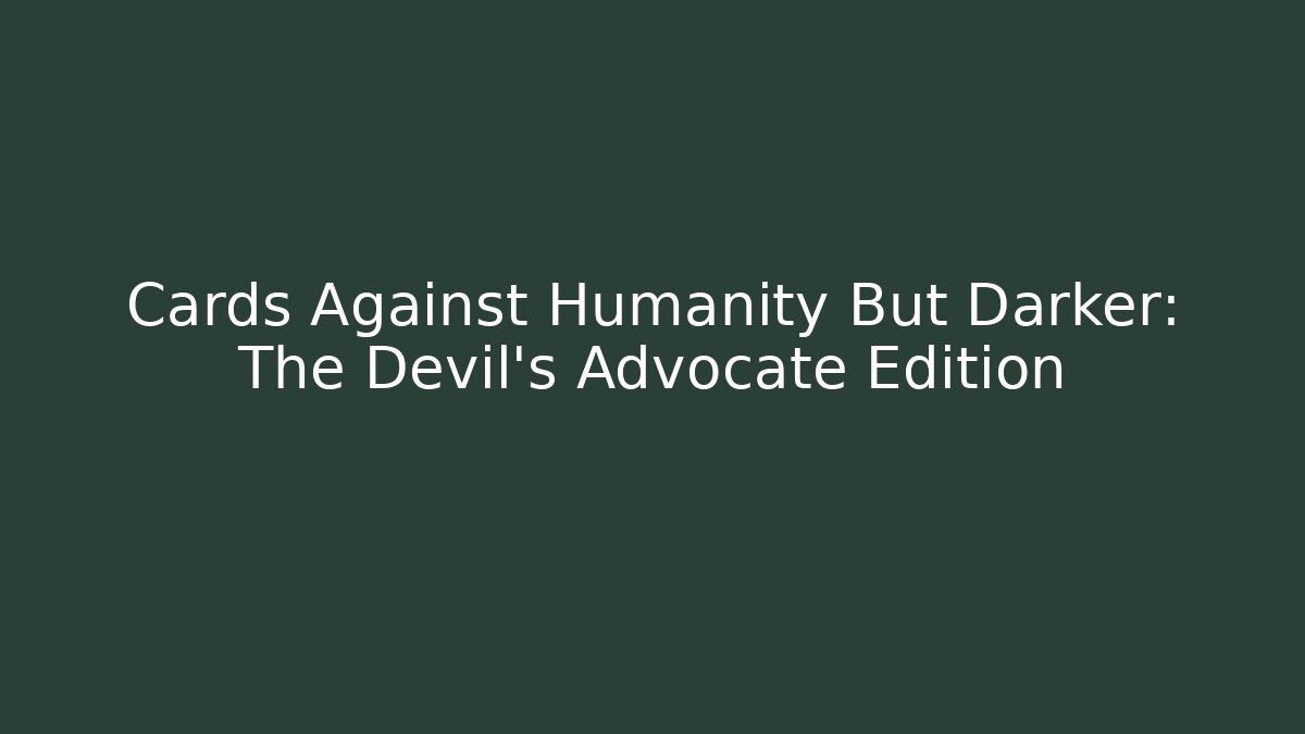 Cards Against Humanity But Darker: The Devil's Advocate Edition - The Family Holidays