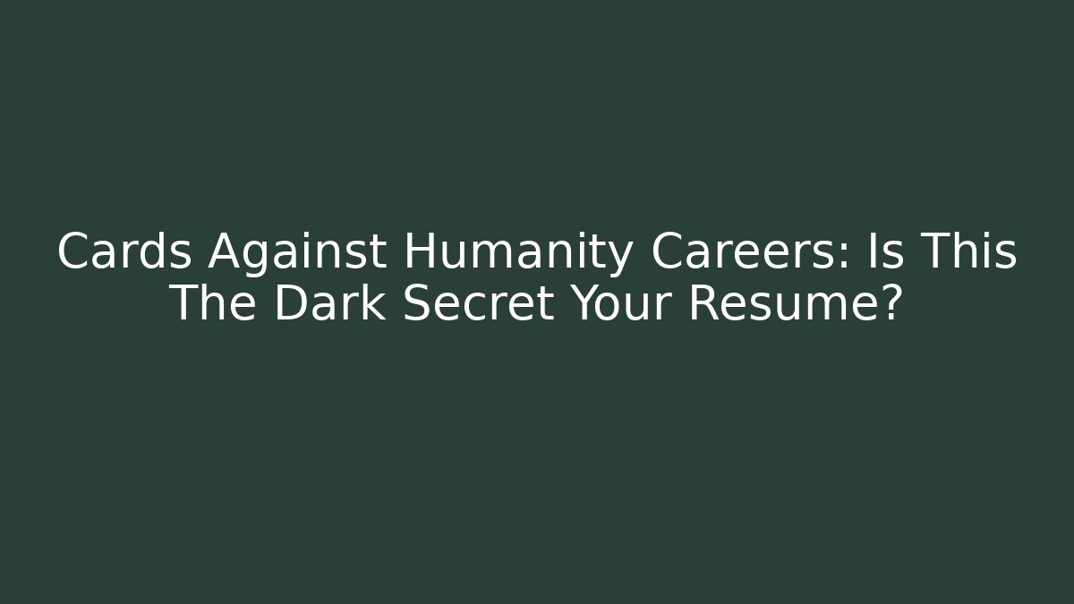 Cards Against Humanity Careers: Is This The Dark Secret Your Resume?