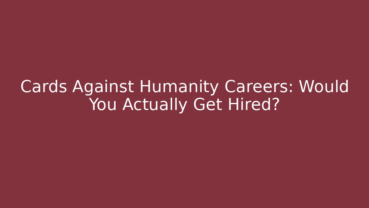 Cards Against Humanity Careers: Would You Actually Get Hired?