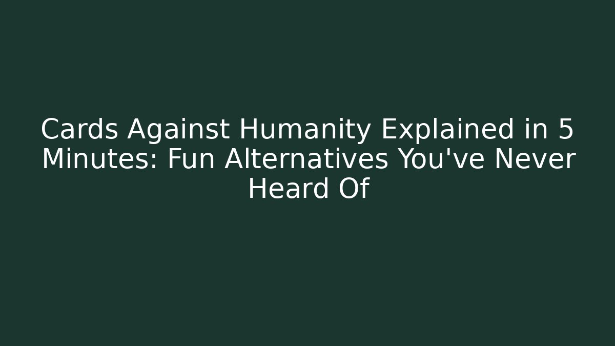Cards Against Humanity Explained in 5 Minutes: Fun Alternatives You’ve Never Heard Of