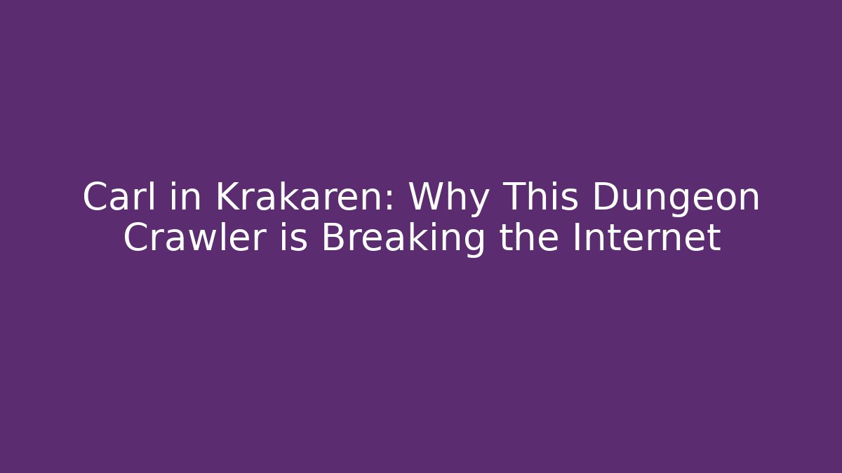 Carl in Krakaren: Why This Dungeon Crawler is Breaking the Internet