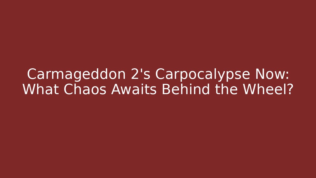 Carmageddon 2’s Carpocalypse Now: What Chaos Awaits Behind the Wheel?