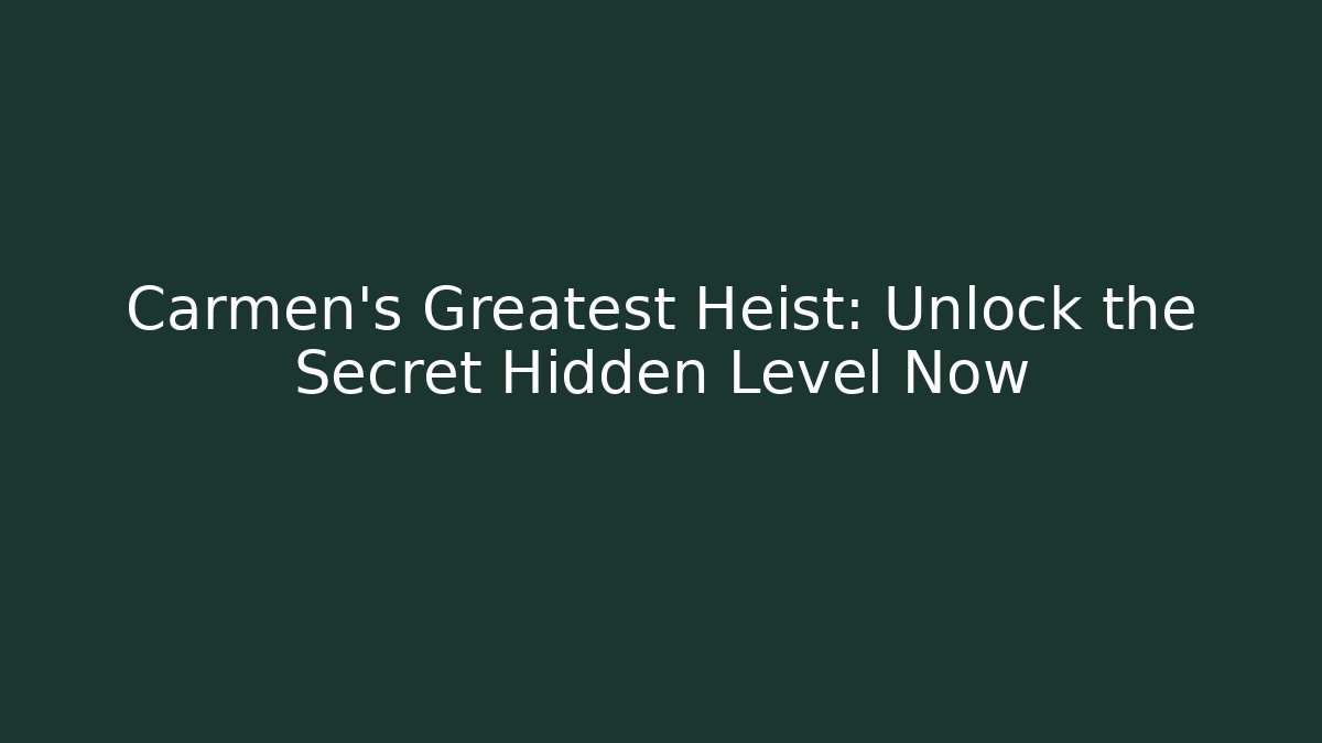 Carmen's Greatest Heist: Unlock the Secret Hidden Level Now
