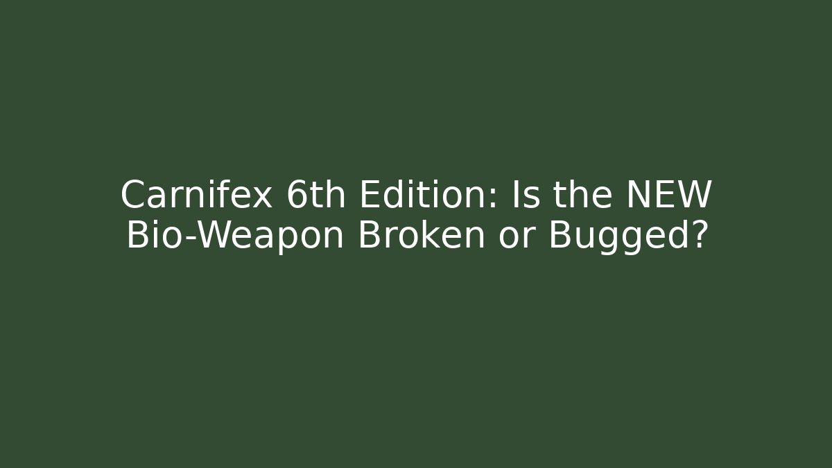 Carnifex 6th Edition: Is the NEW Bio-Weapon Broken or Bugged?