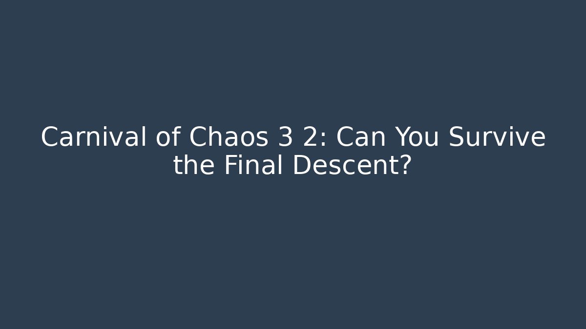 Carnival of Chaos 3 2: Can You Survive the Final Descent?