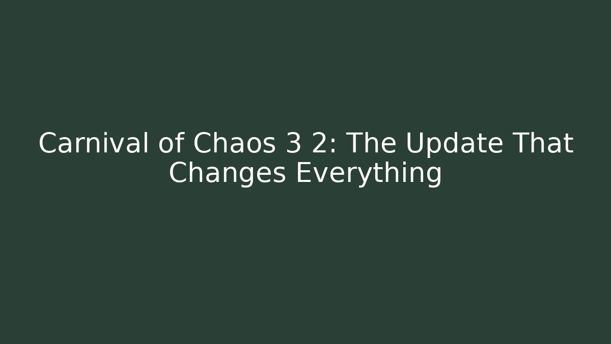 Carnival of Chaos 3 2: The Update That Changes Everything
