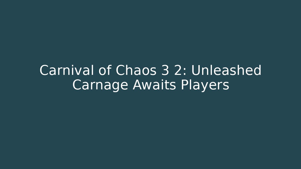 Carnival of Chaos 3 2: Unleashed Carnage Awaits Players