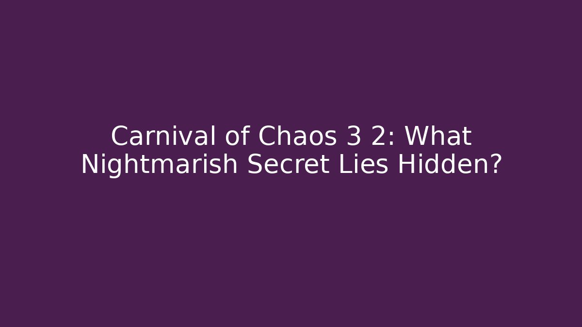 Carnival of Chaos 3 2: What Nightmarish Secret Lies Hidden?