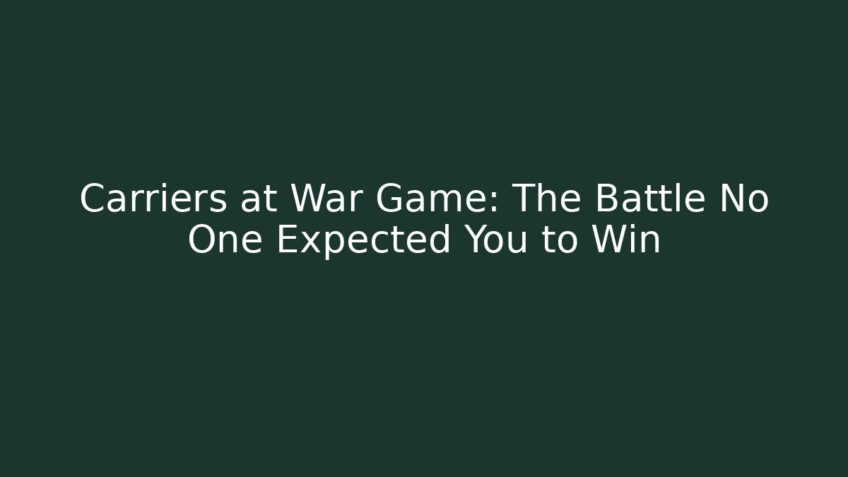 Carriers at War Game: The Battle No One Expected You to Win