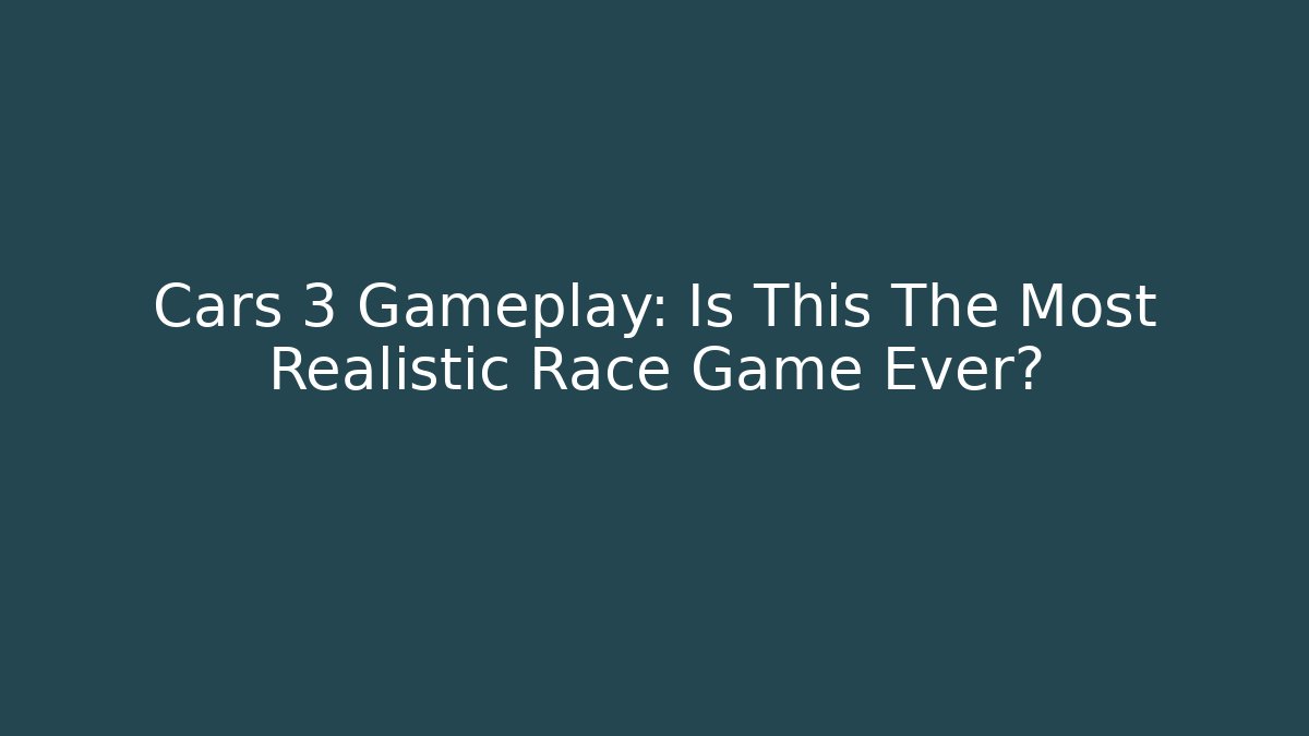 Cars 3 Gameplay: Is This The Most Realistic Race Game Ever?