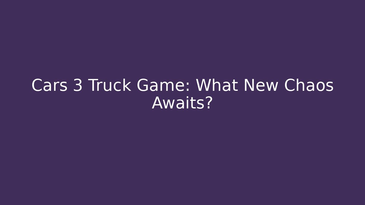 Cars 3 Truck Game: What New Chaos Awaits?