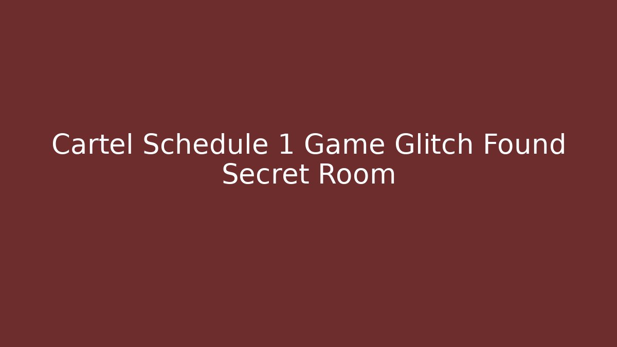 Cartel Schedule 1 Game Glitch Found Secret Room