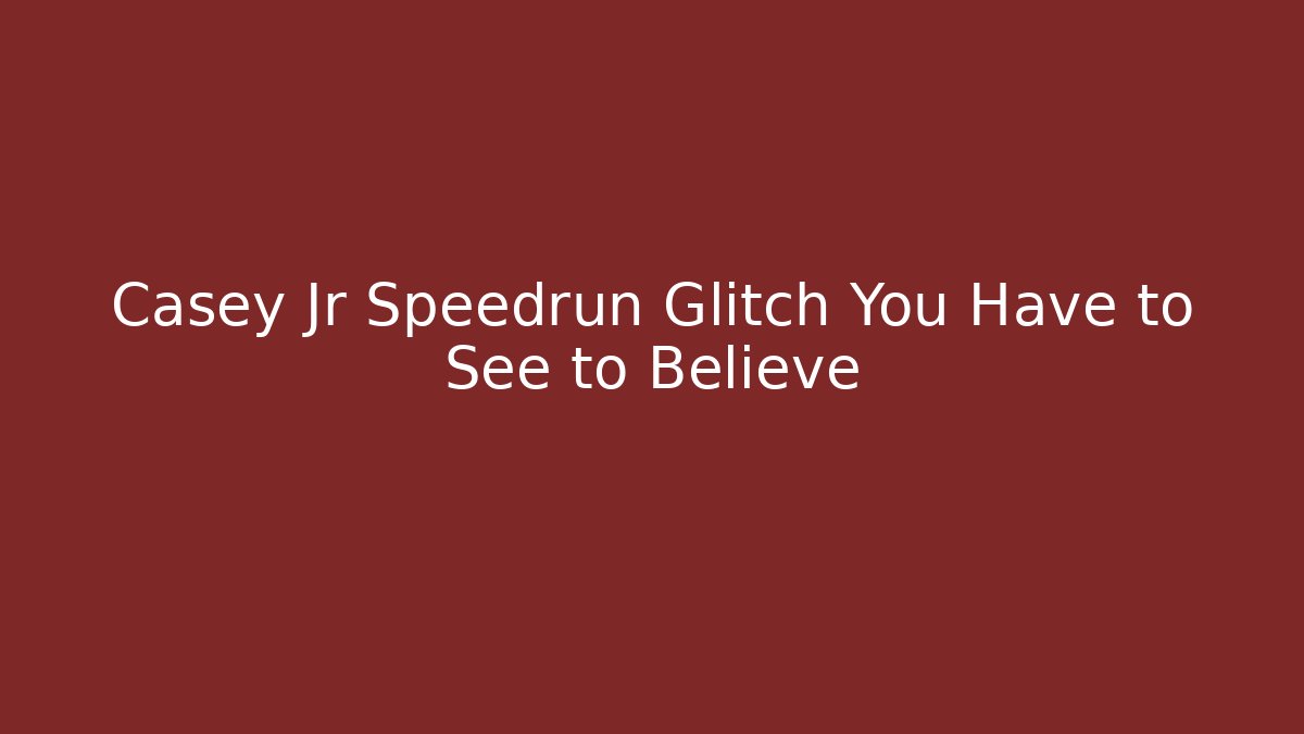Casey Jr Speedrun Glitch You Have to See to Believe