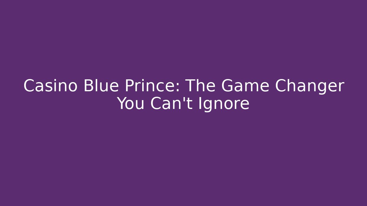 Casino Blue Prince: The Game Changer You Can't Ignore