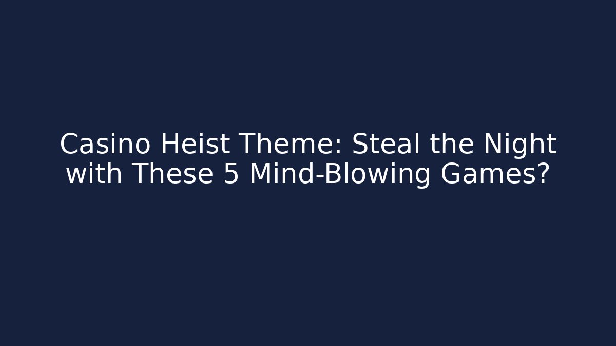 Casino Heist Theme: Steal the Night with These 5 Mind-Blowing Games?