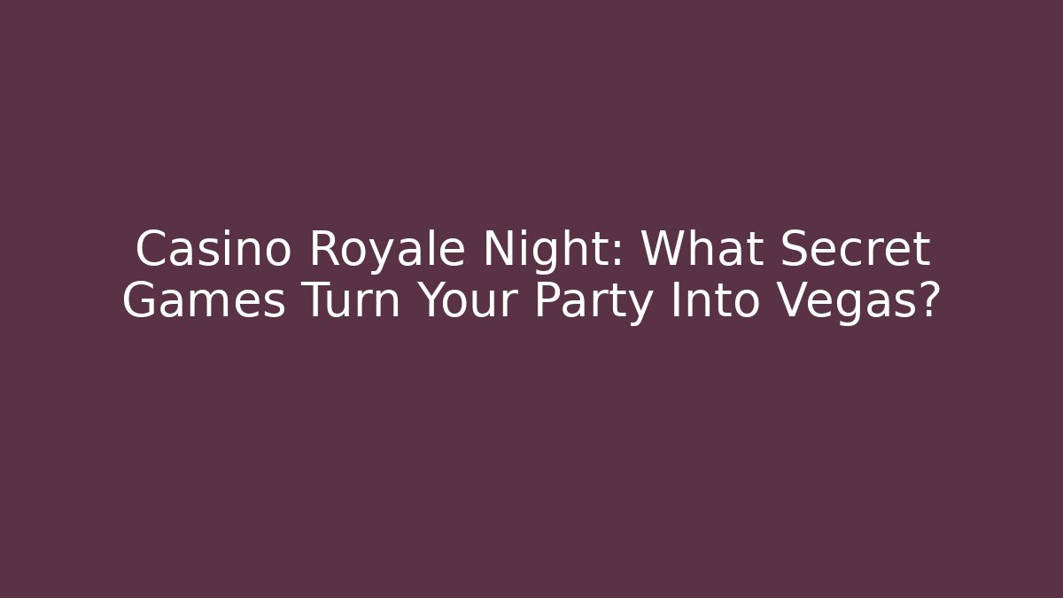 Casino Royale Night: What Secret Games Turn Your Party Into Vegas?